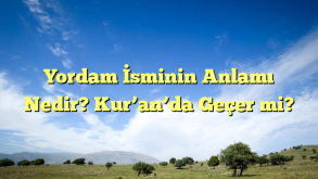 Yordam İsminin Anlamı Nedir? Kur’an’da Geçer mi?